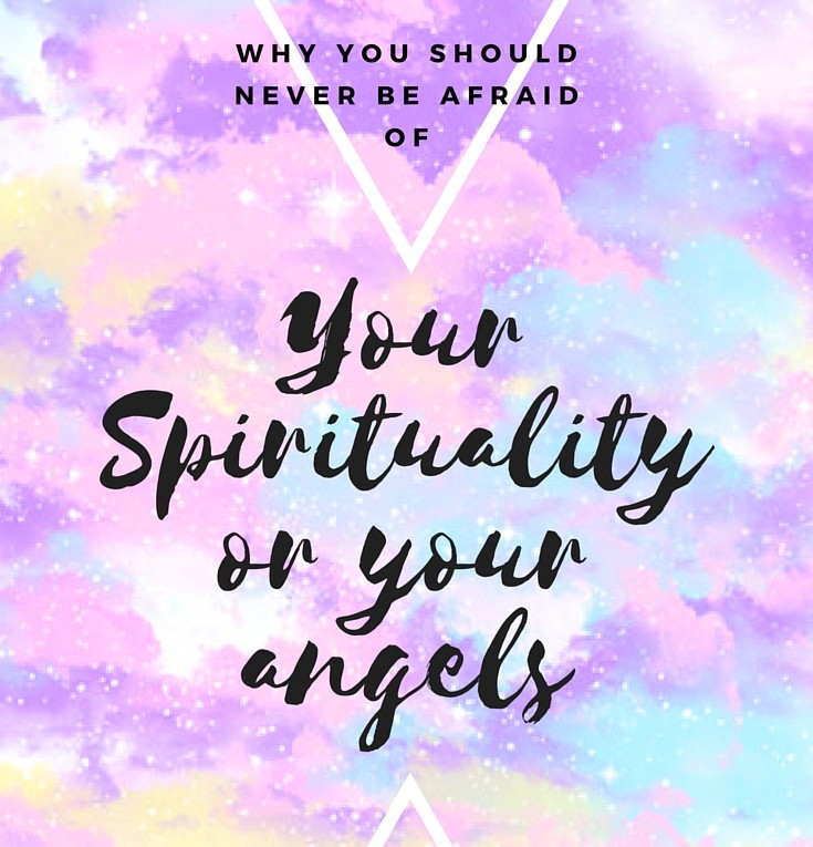 Why You Should Never Be Scared Of Your Spirituality or Angels